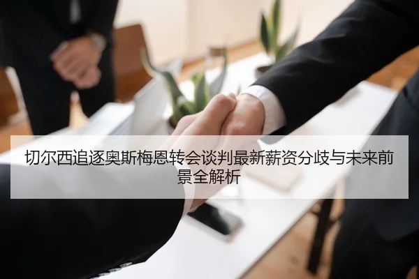 切尔西追逐奥斯梅恩转会谈判最新薪资分歧与未来前景全解析